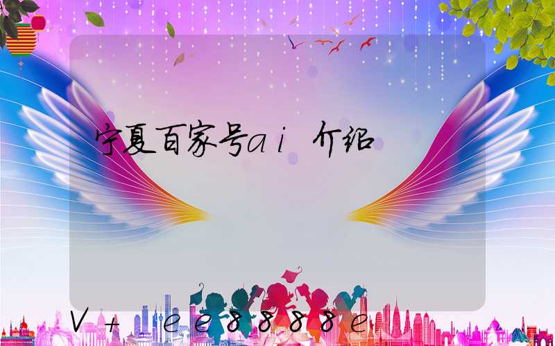 宁夏百家号ai介绍
