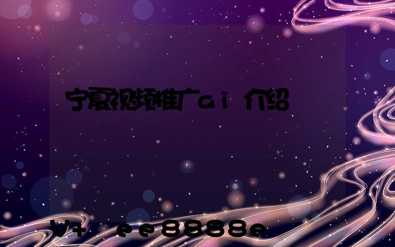 宁夏视频推广ai介绍