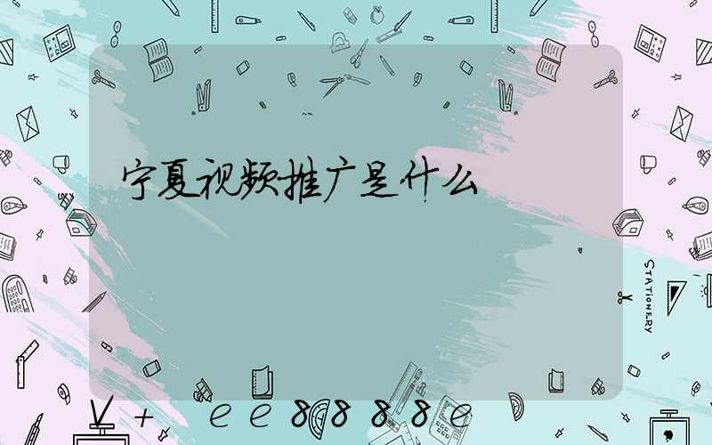 宁夏视频推广是什么