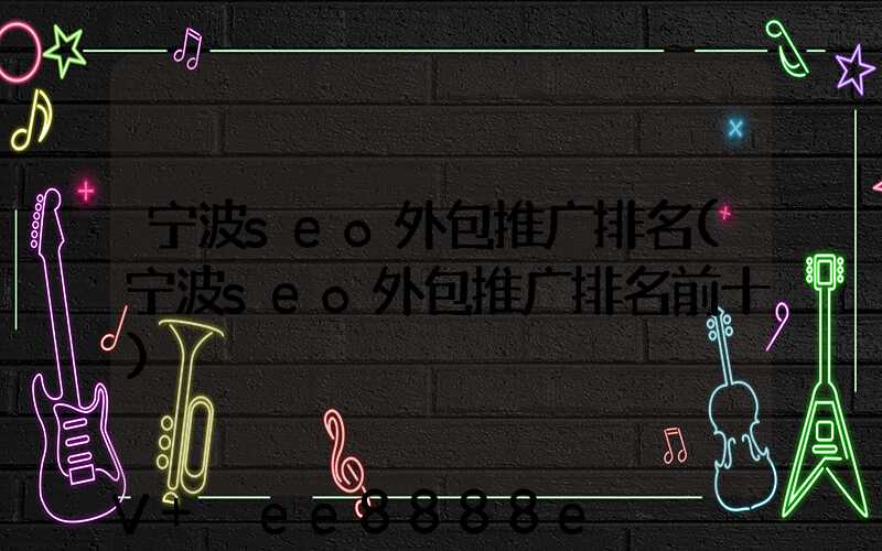 宁波seo外包推广排名(宁波seo外包推广排名前十)