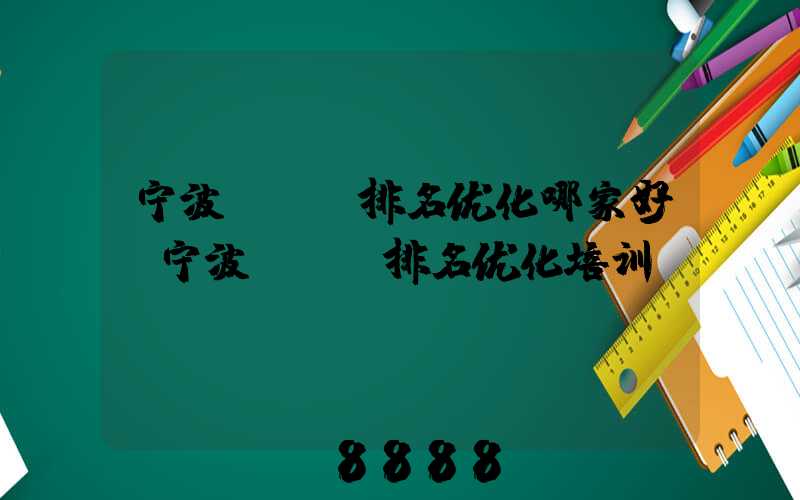 宁波seo排名优化哪家好(宁波seo排名优化培训)