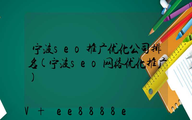 宁波seo推广优化公司排名(宁波seo网络优化推广)