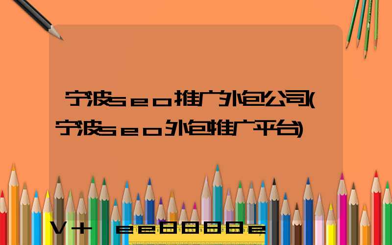 宁波seo推广外包公司(宁波seo外包推广平台)