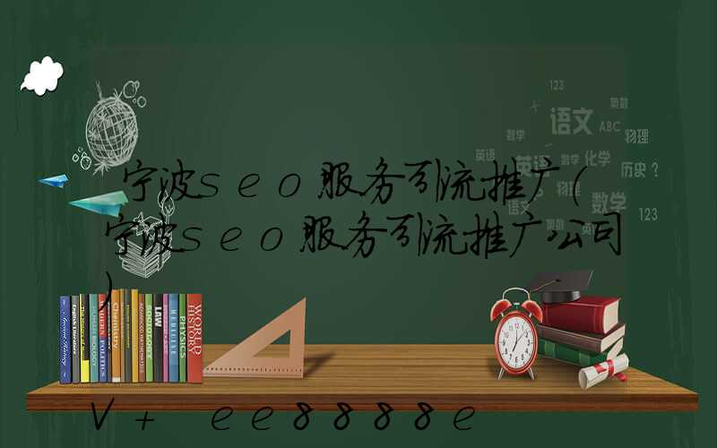 宁波seo服务引流推广(宁波seo服务引流推广公司)