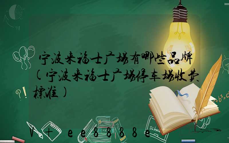 宁波来福士广场有哪些品牌(宁波来福士广场停车场收费标准)