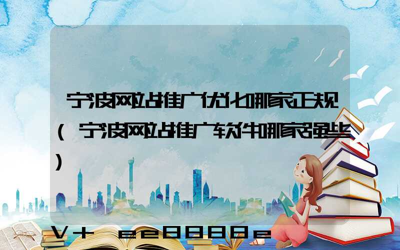 宁波网站推广优化哪家正规(宁波网站推广软件哪家强些)