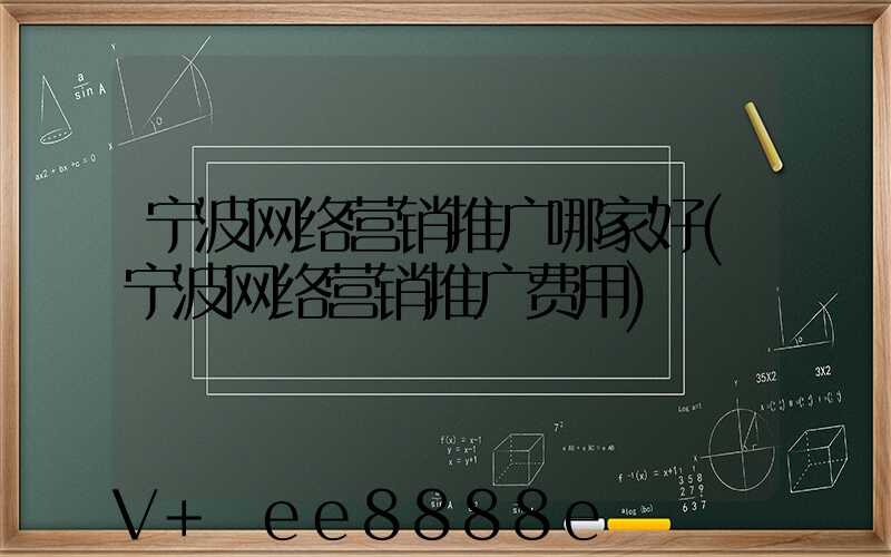 宁波网络营销推广哪家好(宁波网络营销推广费用)