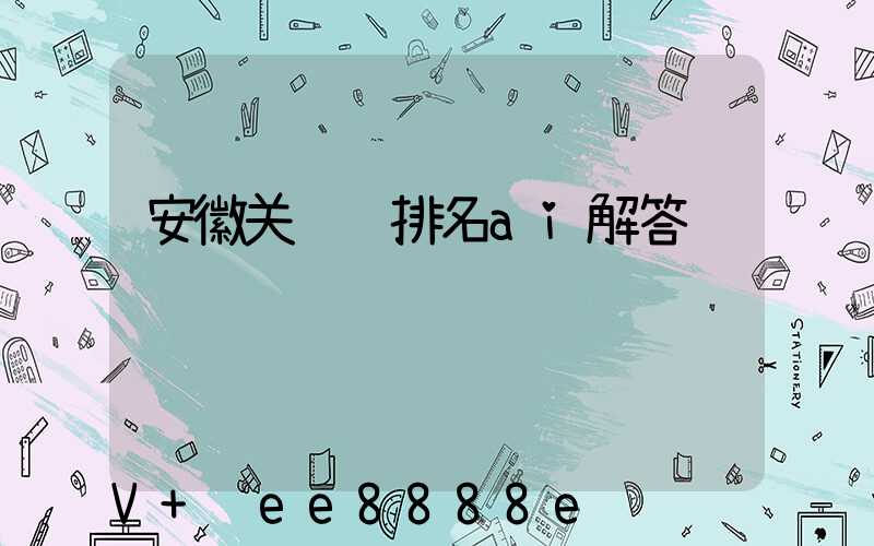 安徽关键词排名ai解答