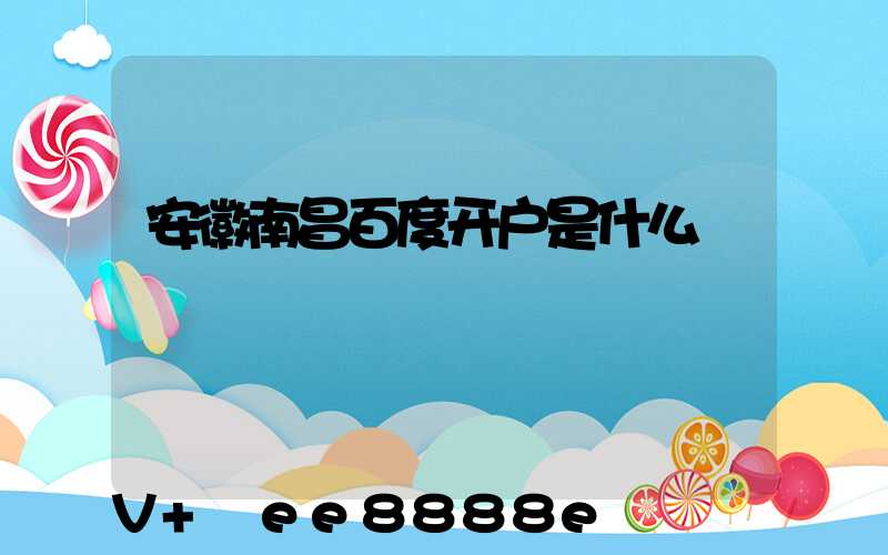 安徽南昌百度开户是什么