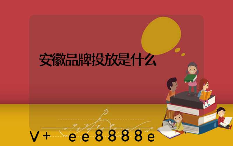 安徽品牌投放是什么