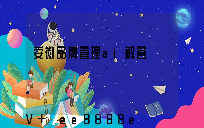 安徽品牌管理ai解答