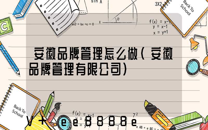 安徽品牌管理怎么做(安徽品牌管理有限公司)
