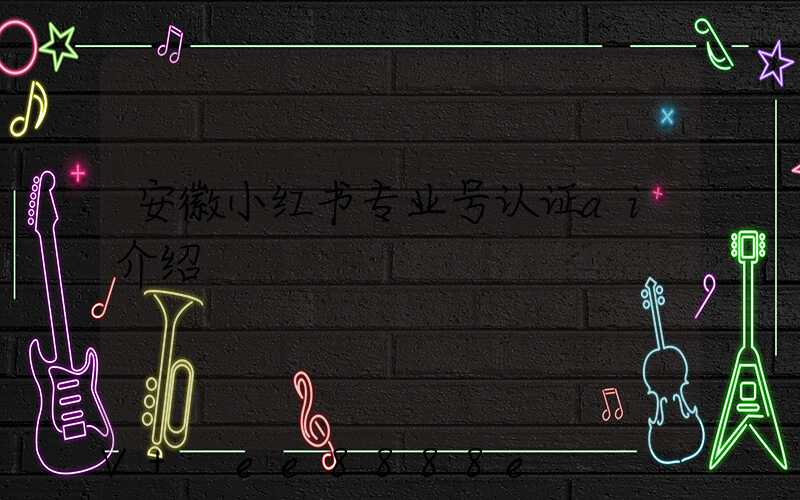 安徽小红书专业号认证ai介绍