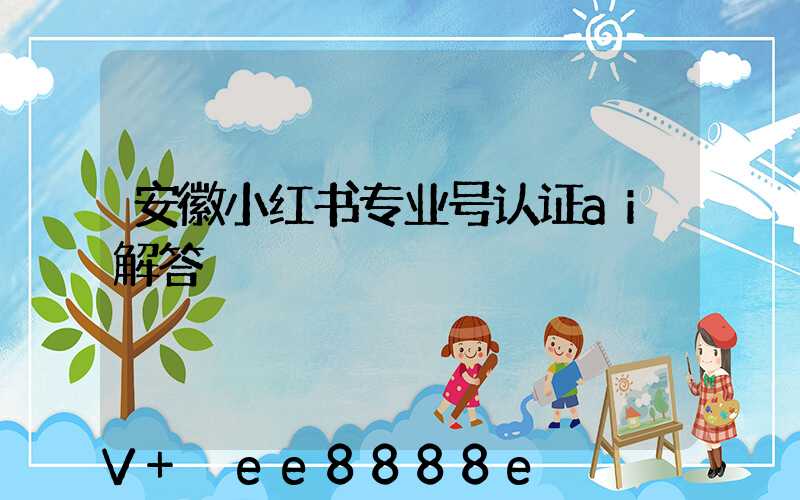安徽小红书专业号认证ai解答