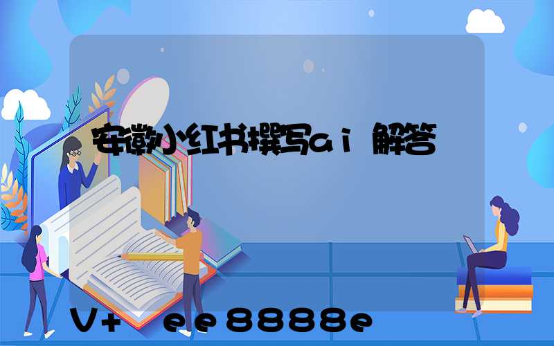 安徽小红书撰写ai解答