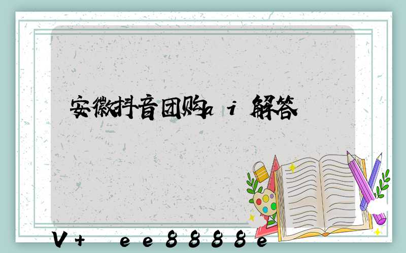安徽抖音团购ai解答