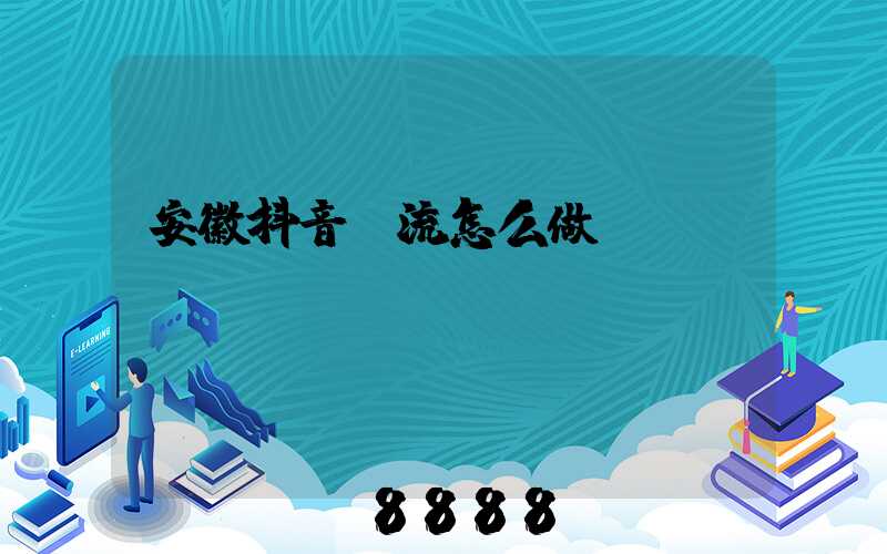 安徽抖音投流怎么做