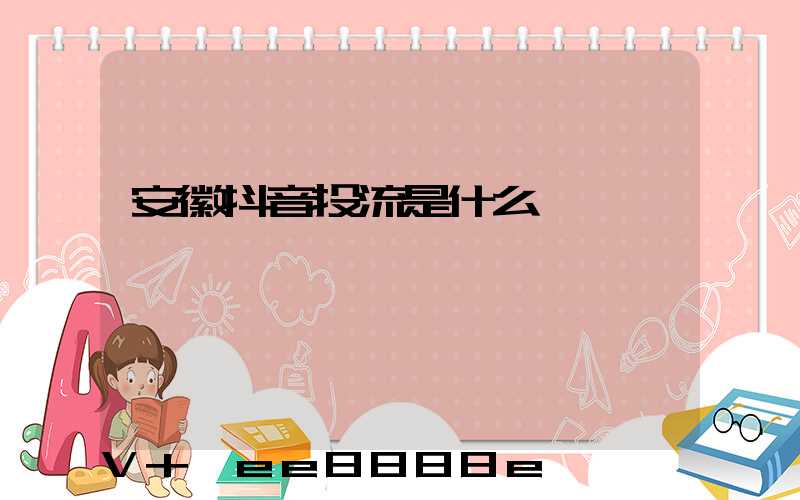 安徽抖音投流是什么