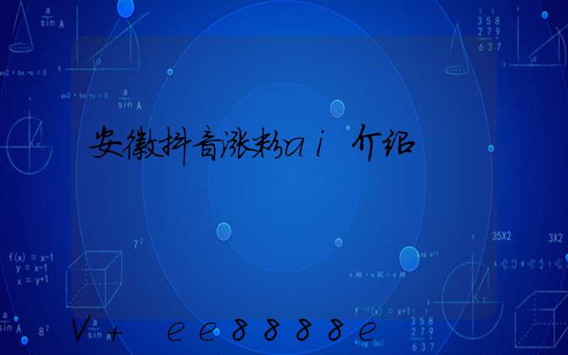 安徽抖音涨粉ai介绍