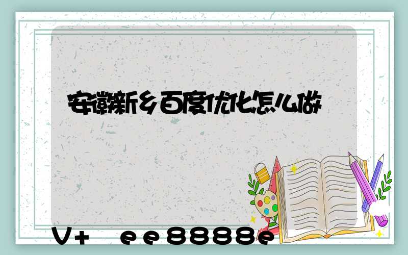 安徽新乡百度优化怎么做