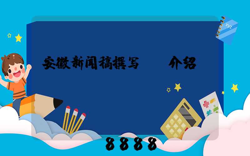 安徽新闻稿撰写ai介绍