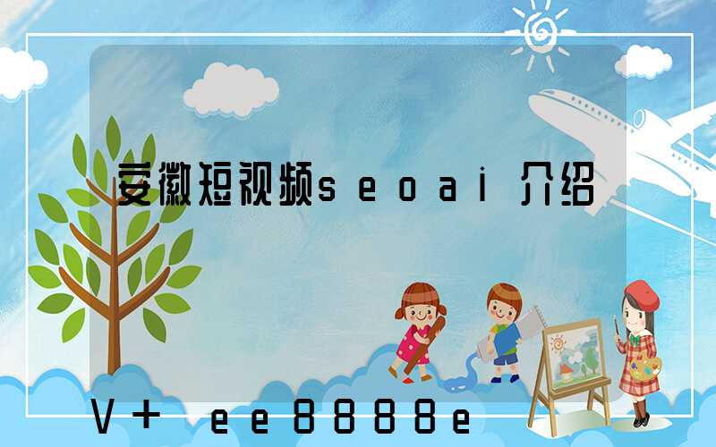 安徽短视频seoai介绍