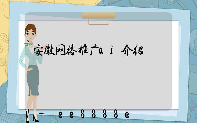 安徽网络推广ai介绍