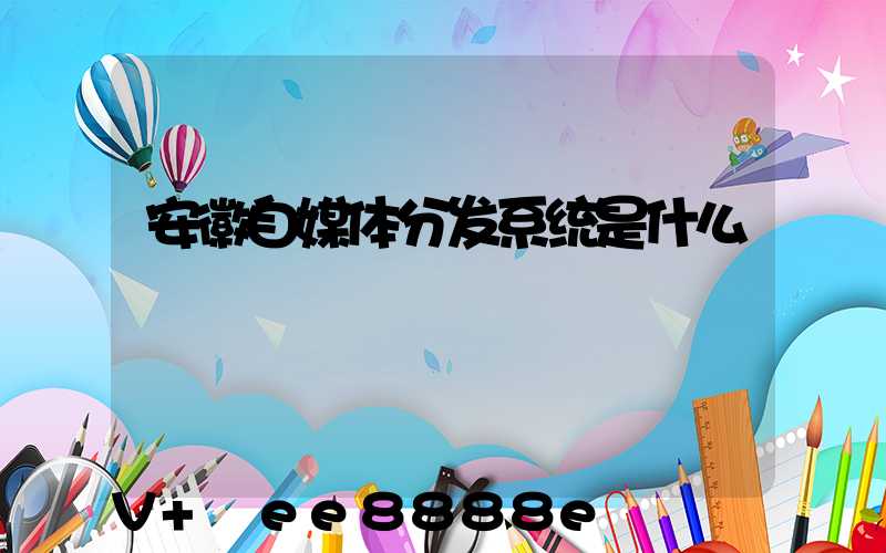 安徽自媒体分发系统是什么
