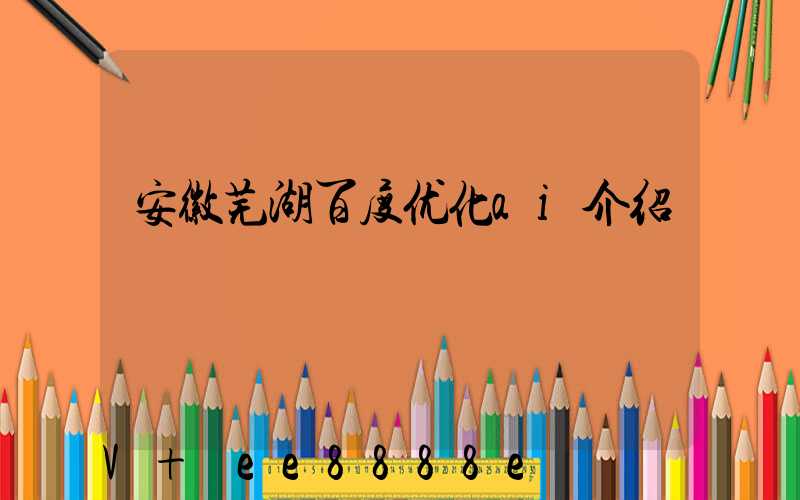 安徽芜湖百度优化ai介绍