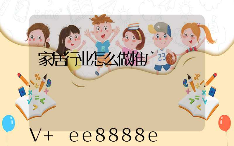 家居行业怎么做推广