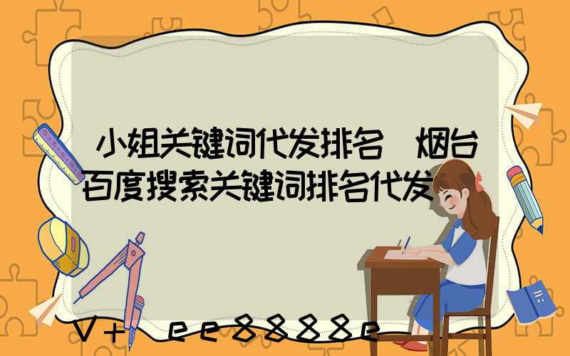 小姐关键词代发排名(烟台百度搜索关键词排名代发)