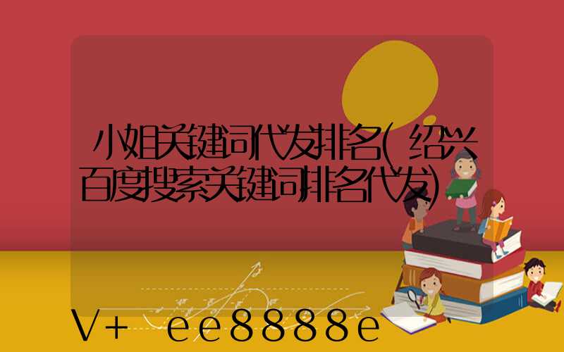 小姐关键词代发排名(绍兴百度搜索关键词排名代发)