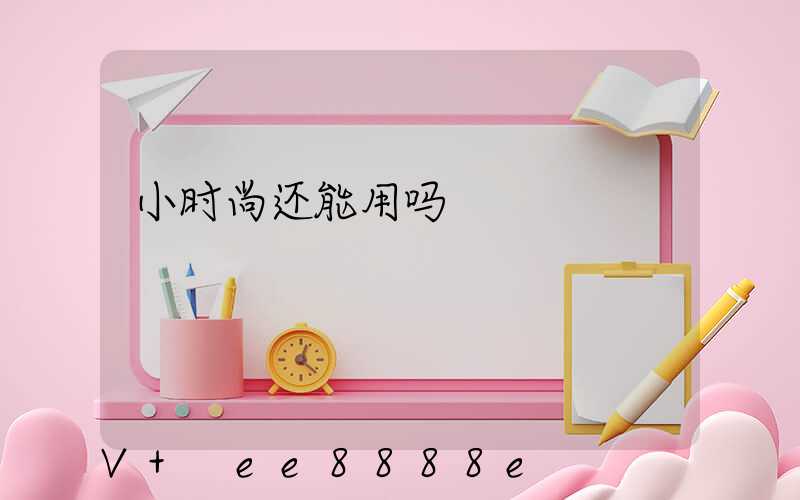小时尚还能用吗
