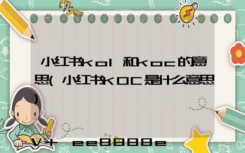 小红书kol和koc的意思(小红书KOC是什么意思)