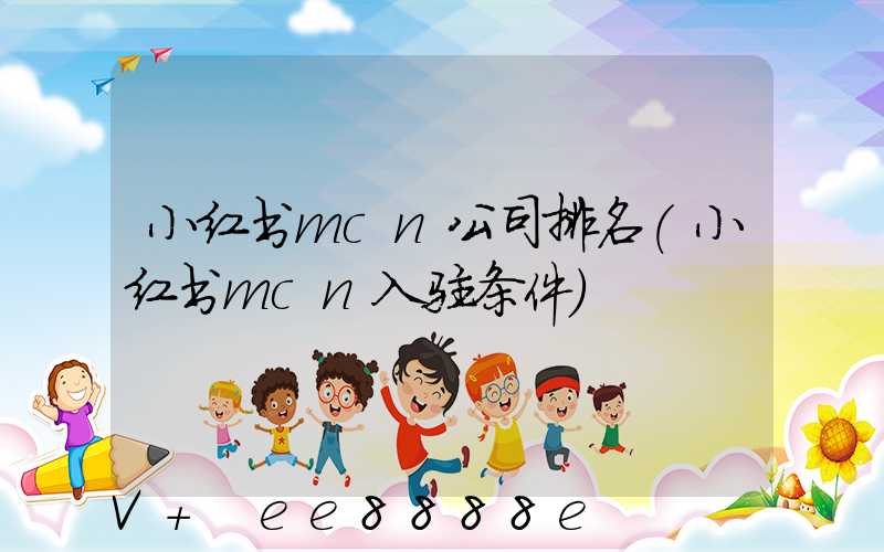 小红书mcn公司排名(小红书mcn入驻条件)
