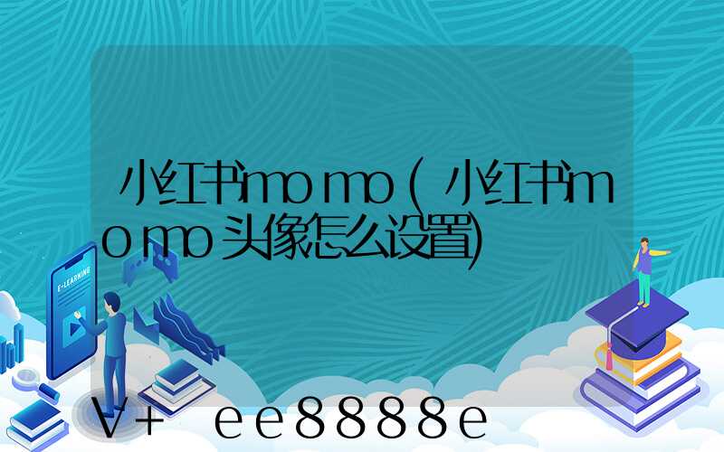 小红书momo(小红书momo头像怎么设置)
