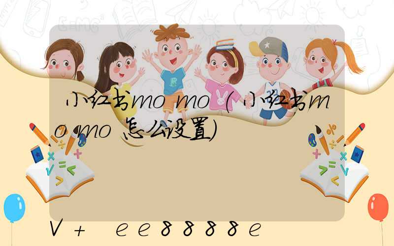 小红书momo(小红书momo怎么设置)