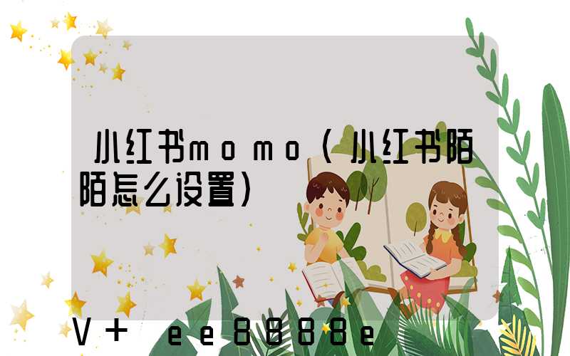 小红书momo(小红书陌陌怎么设置)
