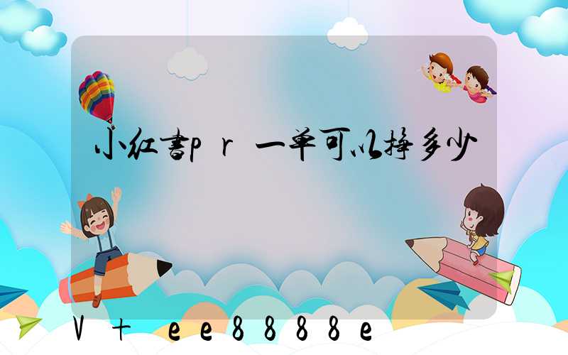 小红书pr一单可以挣多少