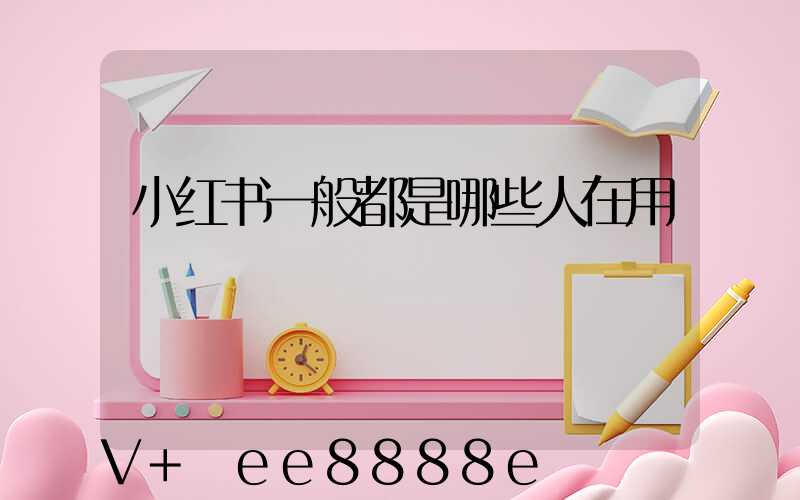 小红书一般都是哪些人在用