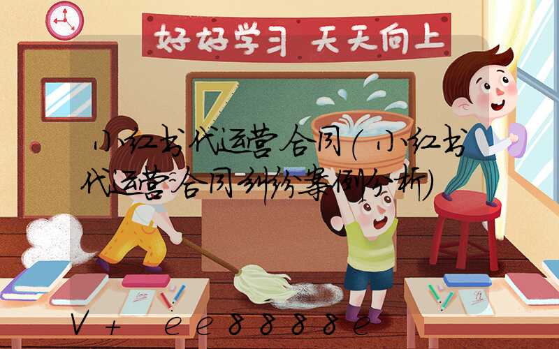 小红书代运营合同(小红书代运营合同纠纷案例分析)