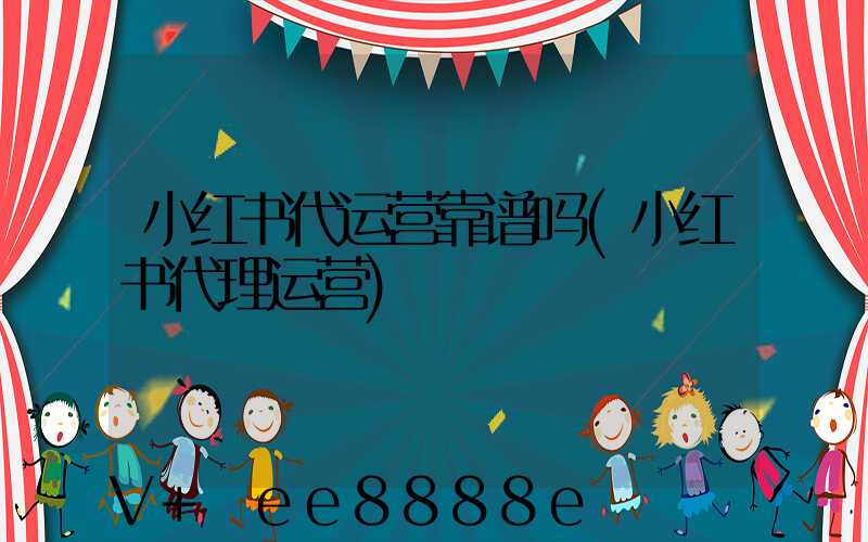 小红书代运营靠谱吗(小红书代理运营)