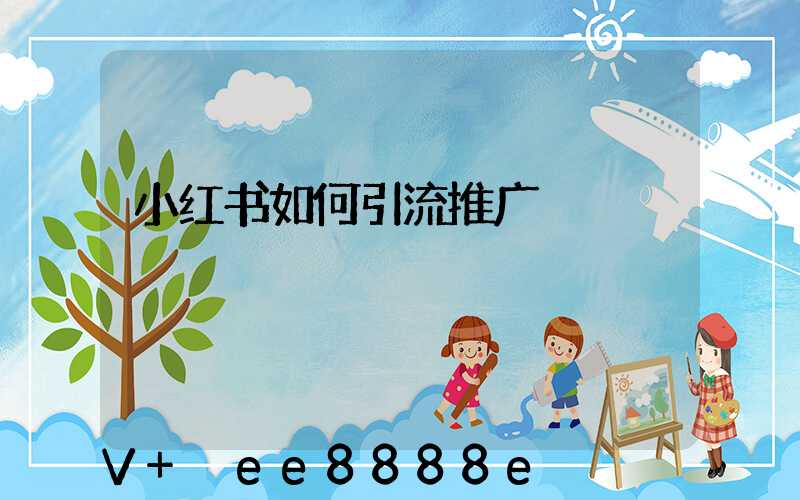 小红书如何引流推广