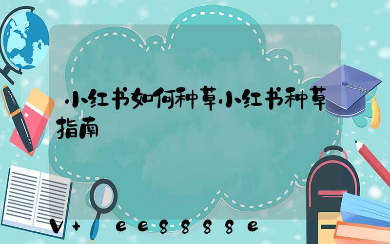 小红书如何种草小红书种草指南