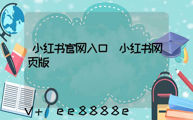 小红书官网入口(小红书网页版)