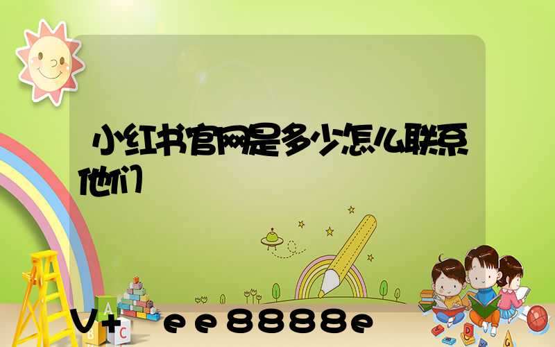 小红书官网是多少怎么联系他们