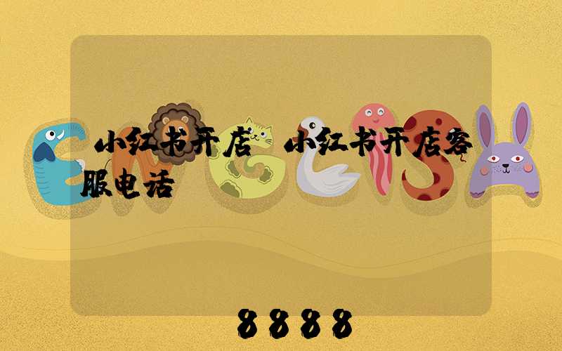 小红书开店(小红书开店客服电话)