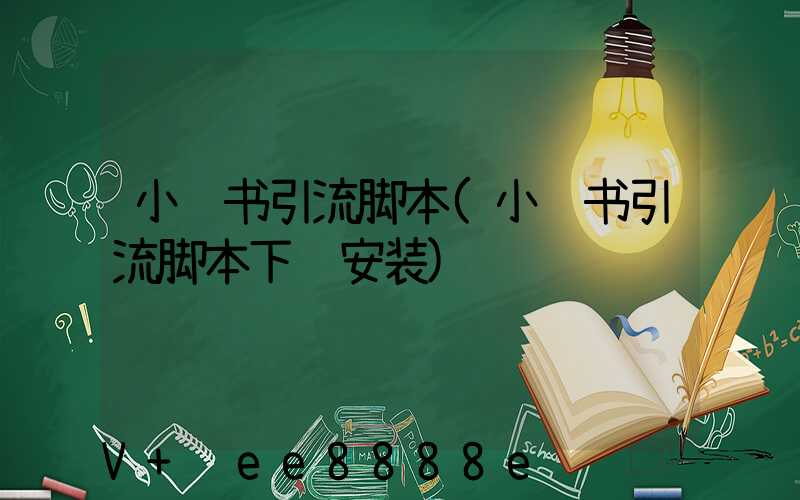 小红书引流脚本(小红书引流脚本下载安装)