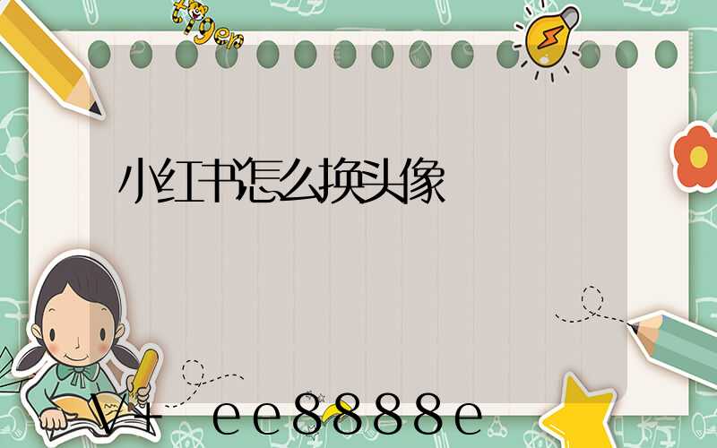 小红书怎么换头像