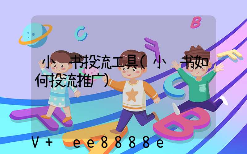 小红书投流工具(小红书如何投流推广)